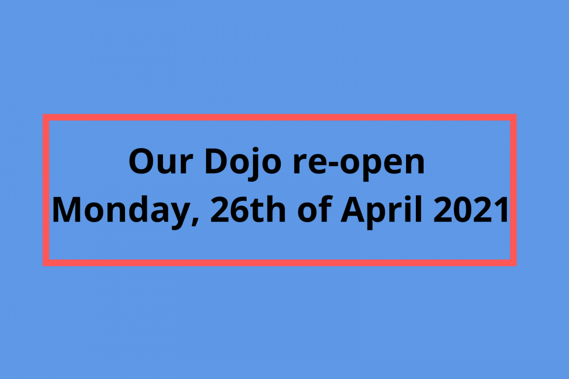 Our Dojo re-open Monday, April 26, 2021